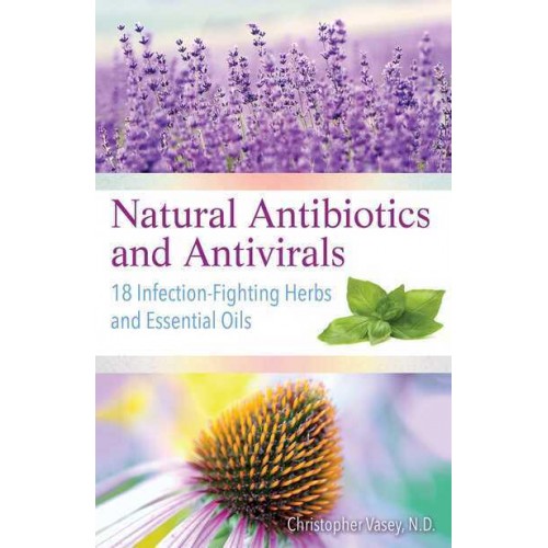 Natural Antibiotics and Antivirals 18 Infection-Fighting Herbs and Essential Oils