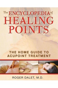 The Encyclopedia of Healing Points The Home Guide to Acupoint Treatment