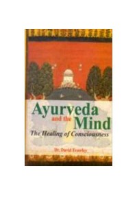 Ayurveda and the Mind The Healing of Consciousness
