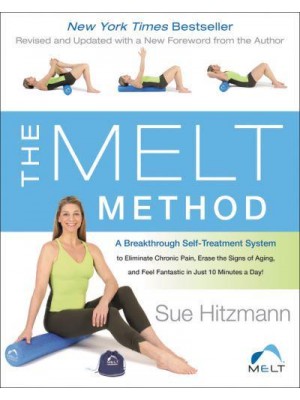The MELT Method A Breakthrough Self-Treatment System to Eliminate Chronic Pain, Erase the Signs of Aging, and Feel Fantastic in Just 10 Minutes a Day!