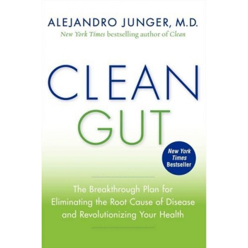 Clean Gut The Breakthrough Plan for Eliminating the Root Cause of Disease and Revolutionizing Your Health