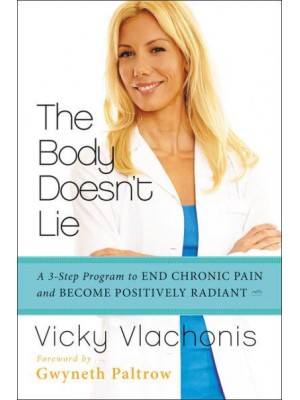 The Body Doesn't Lie A 3-Step Program to End Chronic Pain and Become Positively Radiant