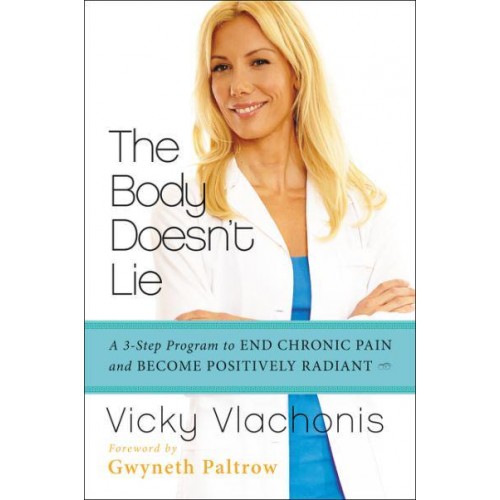 The Body Doesn't Lie A 3-Step Program to End Chronic Pain and Become Positively Radiant