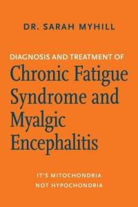 Diagnosis and Treatment of Chronic Fatigue Syndrome and Myalgic Encephalitis It's Mitochondria, Not Hypochondria