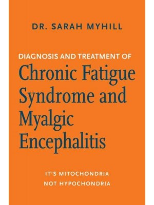 Diagnosis and Treatment of Chronic Fatigue Syndrome and Myalgic Encephalitis It's Mitochondria, Not Hypochondria