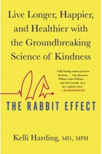 The Rabbit Effect Live Longer, Happier, and Healthier With the Groundbreaking Science of Kindness