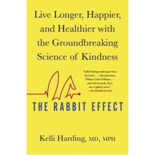 The Rabbit Effect Live Longer, Happier, and Healthier With the Groundbreaking Science of Kindness