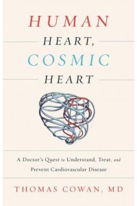 Human Heart, Cosmic Heart A Doctor's Quest to Understand, Treat, and Prevent Cardiovascular Disease