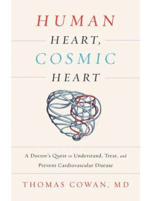 Human Heart, Cosmic Heart A Doctor's Quest to Understand, Treat, and Prevent Cardiovascular Disease