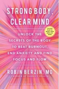 Strong Body, Clear Mind Unlock the Secrets of the Body to Beat Burnout, End Anxiety and Find Renewed Focus and Flow