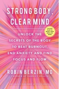 Strong Body, Clear Mind Unlock the Secrets of the Body to Beat Burnout, End Anxiety and Find Renewed Focus and Flow