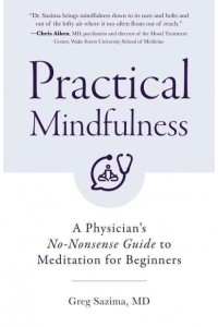 Practical Mindfulness A Physician's No-Nonsense Guide to Meditation for Beginners