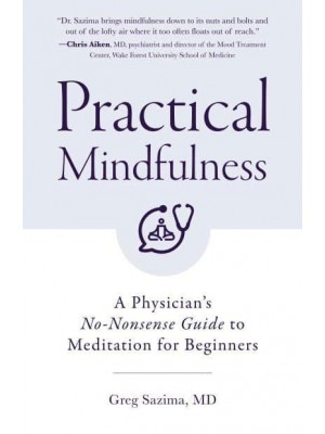 Practical Mindfulness A Physician's No-Nonsense Guide to Meditation for Beginners