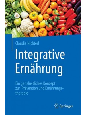 Integrative Ernährung Ein Ganzheitliches Konzept Zur Prävention Und Ernährungstherapie