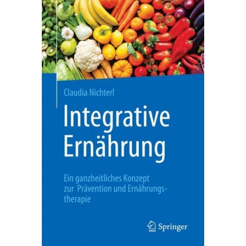 Integrative Ernährung Ein Ganzheitliches Konzept Zur Prävention Und Ernährungstherapie