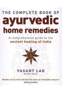 The Complete Book of Ayurvedic Home Remedies A Comprehensive Guide to the Ancient Healing of India