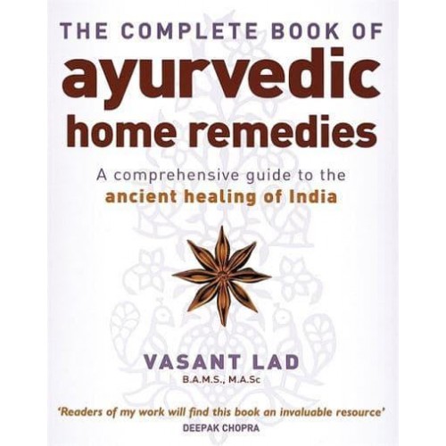 The Complete Book of Ayurvedic Home Remedies A Comprehensive Guide to the Ancient Healing of India