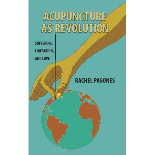 Acupuncture as Revolution Suffering, Liberation, and Love