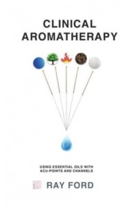 Clinical Aromatherapy Using Essential Oils With Acu-Points and Channels
