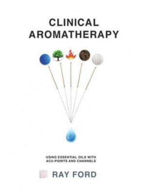 Clinical Aromatherapy Using Essential Oils With Acu-Points and Channels