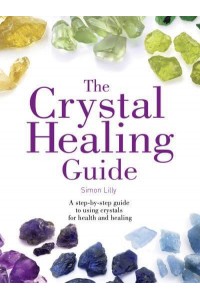 The Crystal Healing Guide A Step-by-Step Guide to Using Crystals for Health and Healing - Healing Guides