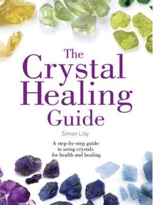The Crystal Healing Guide A Step-by-Step Guide to Using Crystals for Health and Healing - Healing Guides