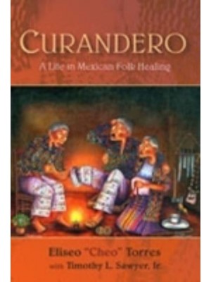 Curandero A Life in Mexican Folk Healing