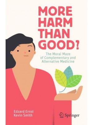 More Harm than Good? : The Moral Maze of Complementary and Alternative Medicine