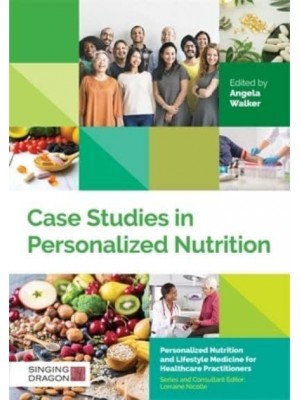 Case Studies in Personalized Nutrition - Personalized Nutrition and Lifestyle Medicine for Healthcare Practitioners
