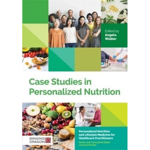 Case Studies in Personalized Nutrition - Personalized Nutrition and Lifestyle Medicine for Healthcare Practitioners
