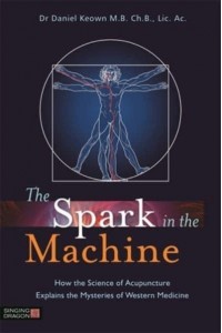 The Spark in the Machine How the Science of Acupuncture Explains the Mysteries of Western Medicine