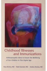 Childhood Illnesses and Immunizations Anthroposophic Ideas to Ensure the Wellbeing of Our Children in This Digital Age
