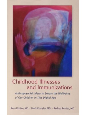 Childhood Illnesses and Immunizations Anthroposophic Ideas to Ensure the Wellbeing of Our Children in This Digital Age