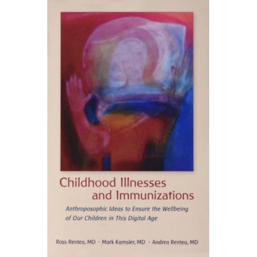Childhood Illnesses and Immunizations Anthroposophic Ideas to Ensure the Wellbeing of Our Children in This Digital Age