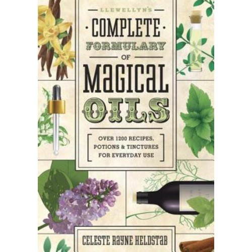 Llewellyn's Complete Formulary of Magical Oils Over 1200 Recipes, Potions & Tinctures for Everyday Use