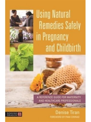 Using Natural Remedies Safely in Pregnancy and Childbirth A Reference Guide for Maternity and Healthcare Professionals