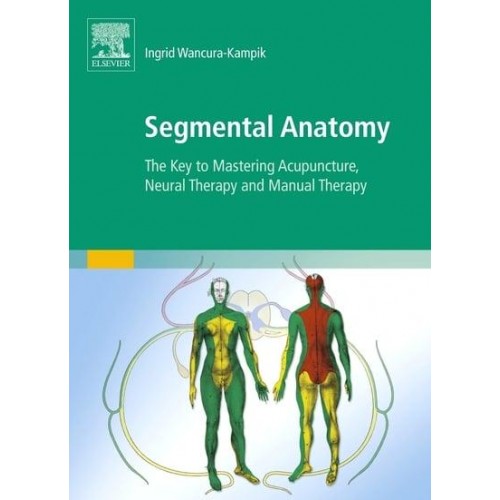 Segmental Anatomy The Key to Mastering Acupuncture, Neural Therapy and Manual Therapy
