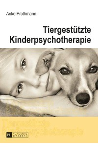 Tiergestützte Kinderpsychotherapie; Theorie und Praxis der tiergestützten Psychotherapie bei Kindern und Jugendlichen