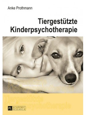 Tiergestützte Kinderpsychotherapie; Theorie und Praxis der tiergestützten Psychotherapie bei Kindern und Jugendlichen