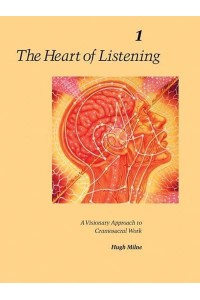 The Heart of Listening A Visionary Approach to Craniosacral Work