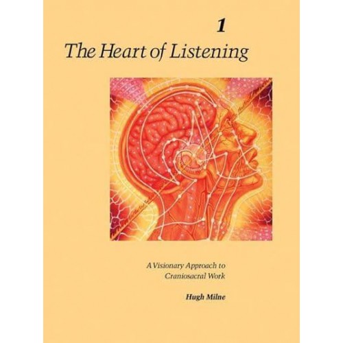 The Heart of Listening A Visionary Approach to Craniosacral Work