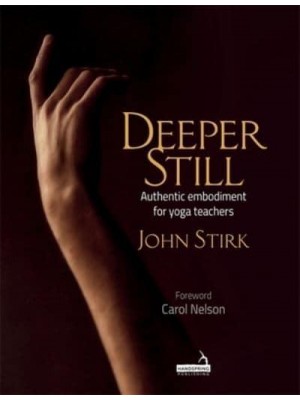 Deeper Still Authentic Embodiment for Yoga Teachers