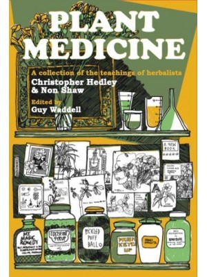 Plant Medicine A Collection of the Teachings of Herbalists Christopher Hedley and Non Shaw