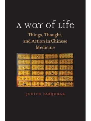 A Way of Life Things, Thought, and Action in Chinese Medicine - The Terry Lectures Series