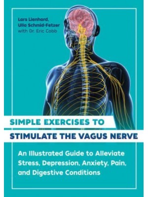 Simple Exercises to Stimulate the Vagus Nerve An Illustrated Guide to Alleviate Stress, Depression, Anxiety, Pain, and Digestive Conditions