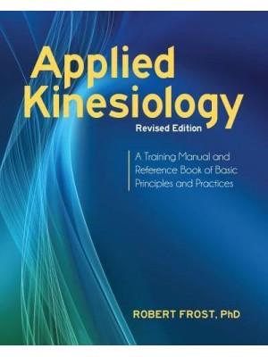 Applied Kinesiology A Training Manual and Reference Book of Basic Principles and Practices