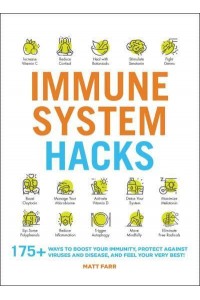 Immune System Hacks 175+ Ways to Boost Your Immunity, Protect Against Viruses and Disease, and Feel Your Very Best! - Hacks