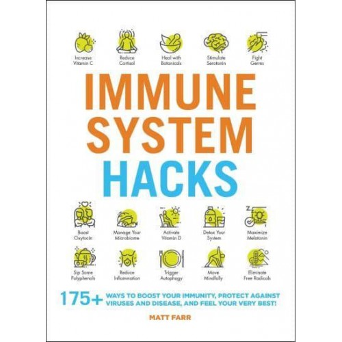 Immune System Hacks 175+ Ways to Boost Your Immunity, Protect Against Viruses and Disease, and Feel Your Very Best! - Hacks