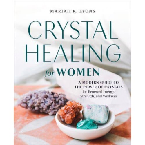 Crystal Healing for Women: Gift Edition A Modern Guide to the Power of Crystals for Renewed Energy, Strength, and Wellne