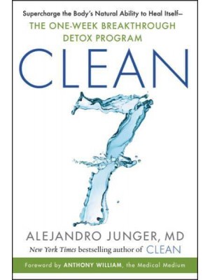 Clean 7 Supercharge the Body's Natural Ability to Heal Itself : The One-Week Breakthrough Detox Program